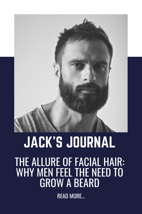 The Allure of Facial Hair: Why Men Feel the Need to Grow